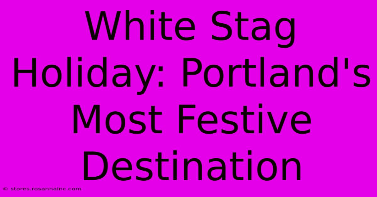 White Stag Holiday: Portland's Most Festive Destination