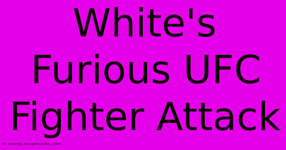 White's Furious UFC Fighter Attack