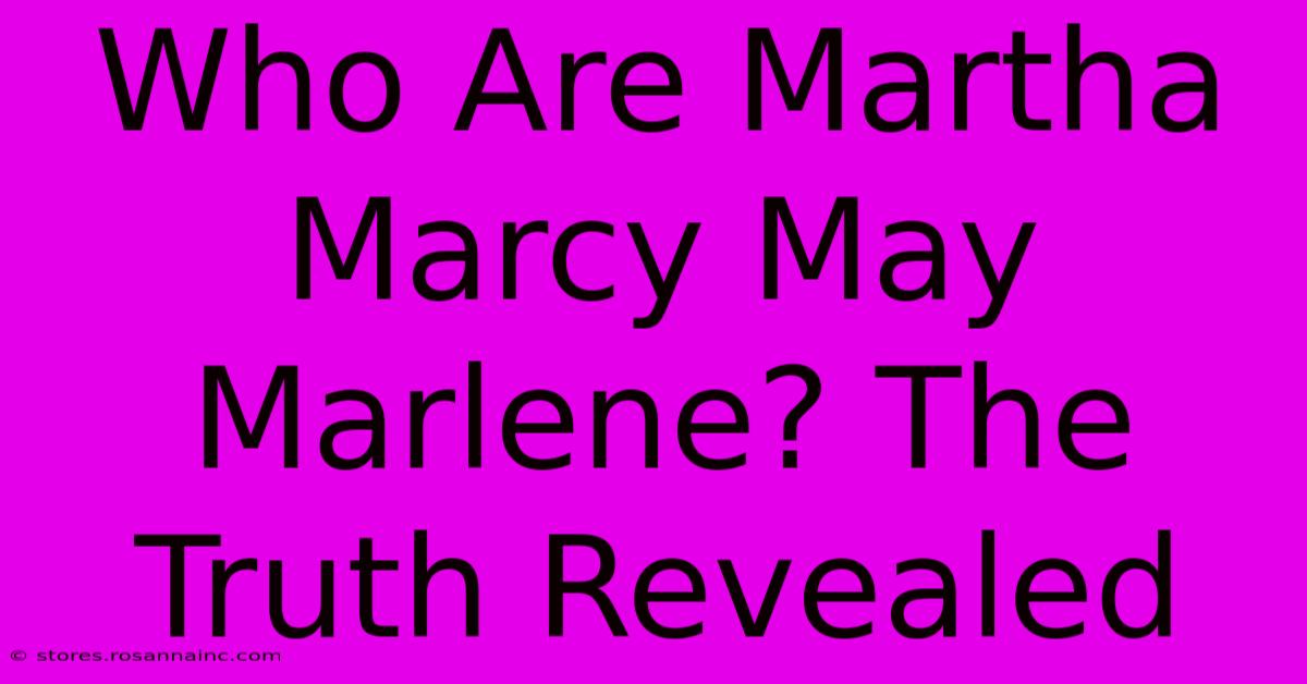 Who Are Martha Marcy May Marlene? The Truth Revealed