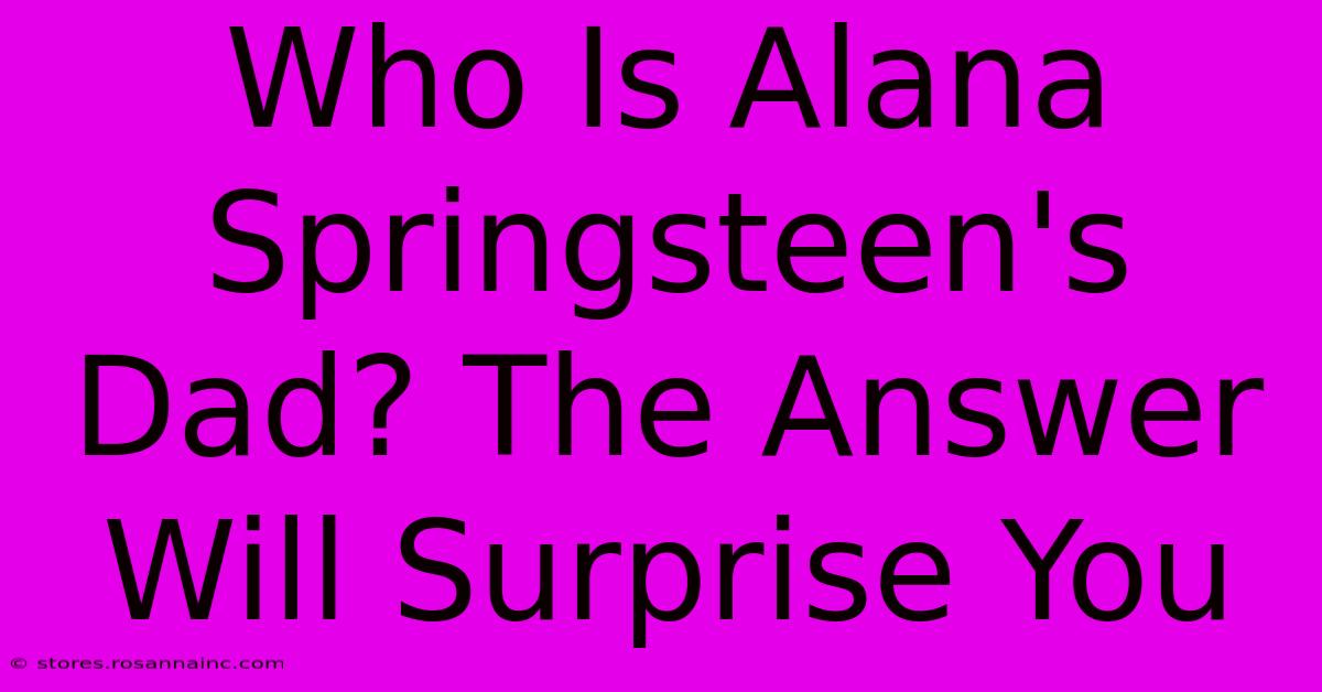 Who Is Alana Springsteen's Dad? The Answer Will Surprise You