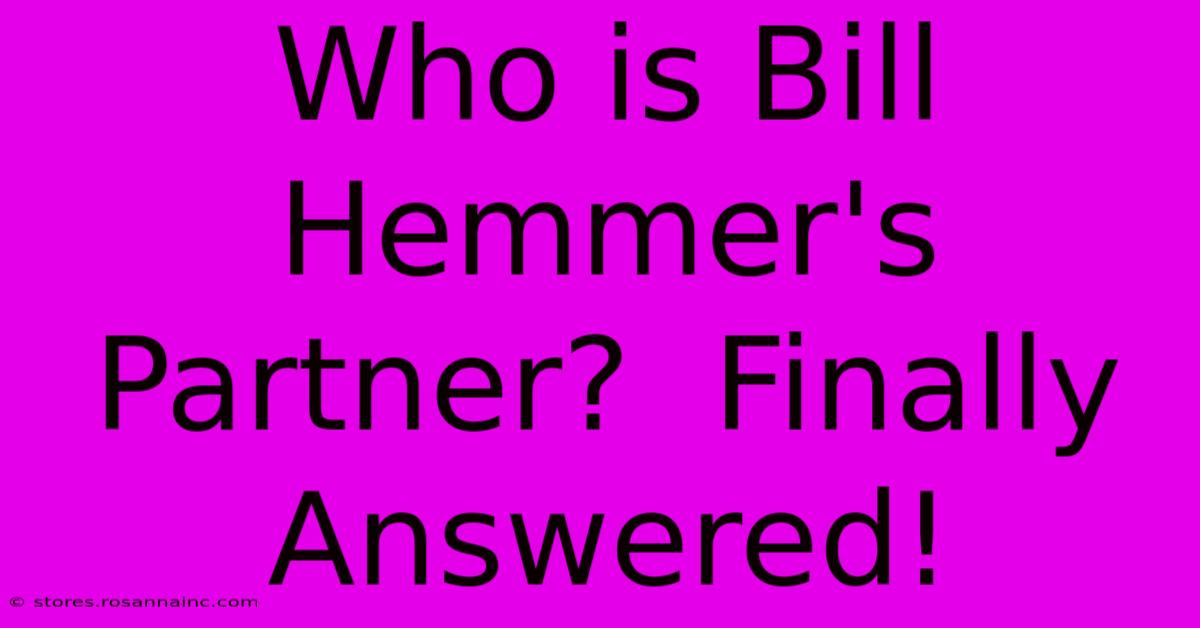 Who Is Bill Hemmer's Partner?  Finally Answered!