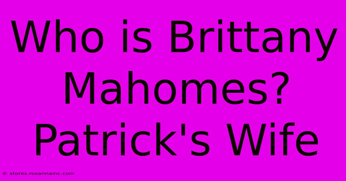 Who Is Brittany Mahomes? Patrick's Wife