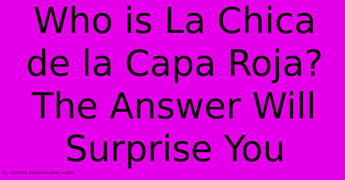 Who Is La Chica De La Capa Roja? The Answer Will Surprise You