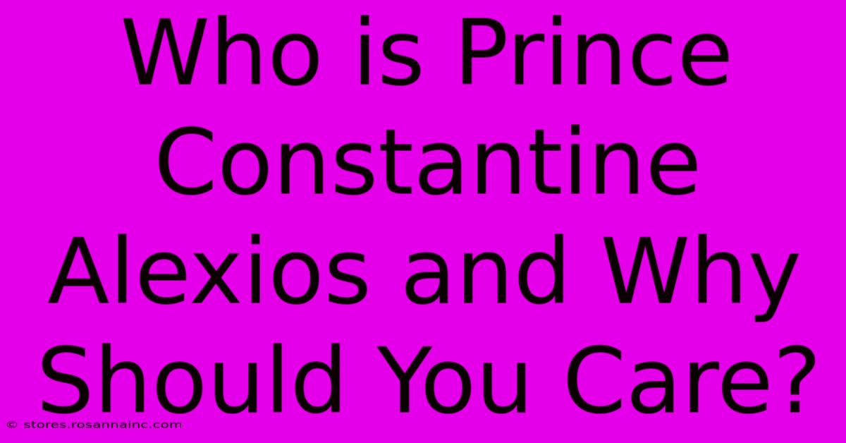 Who Is Prince Constantine Alexios And Why Should You Care?