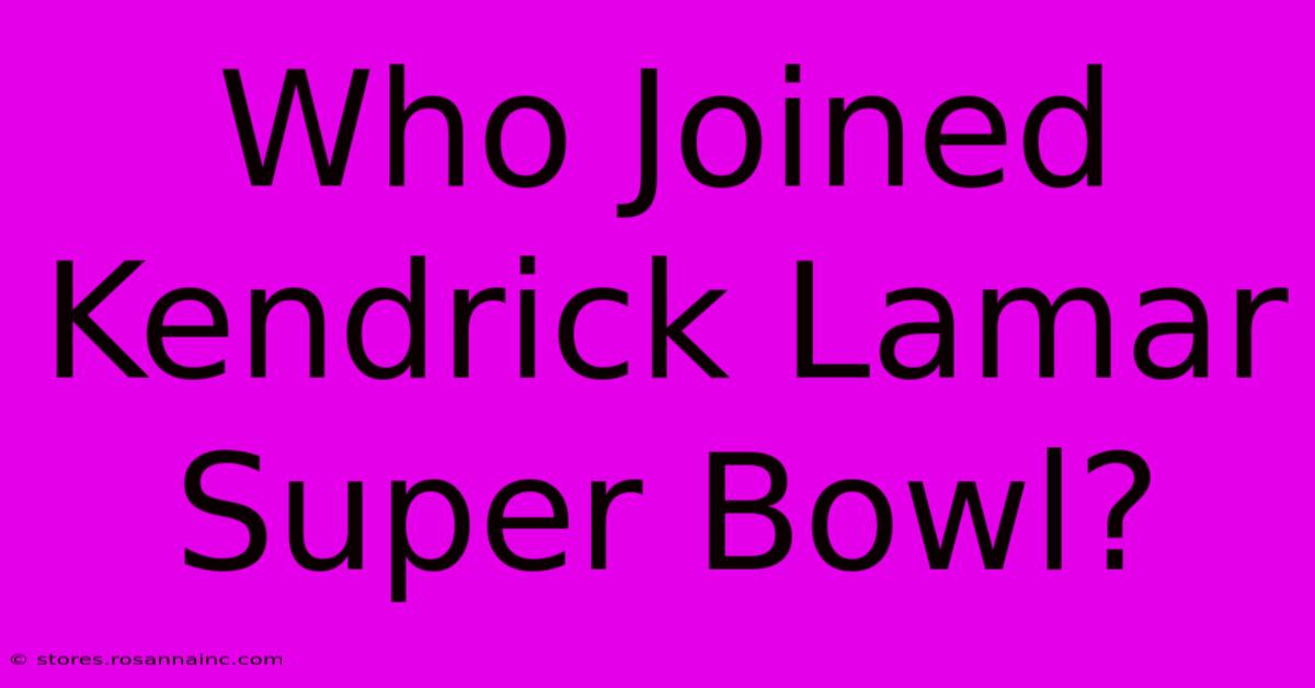 Who Joined Kendrick Lamar Super Bowl?