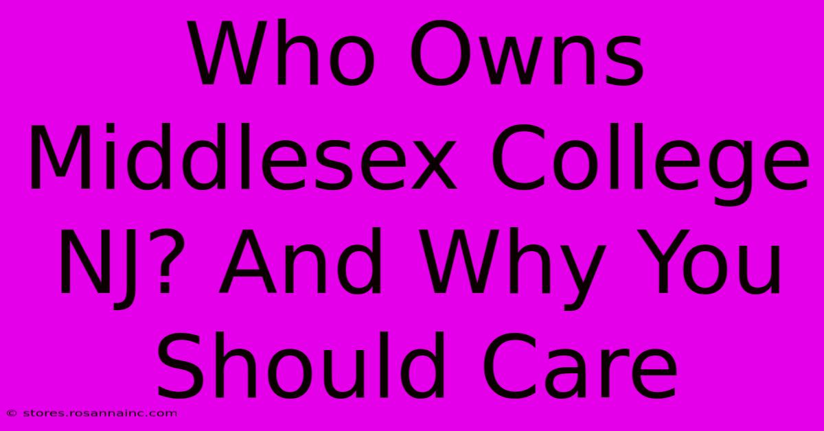 Who Owns Middlesex College NJ? And Why You Should Care