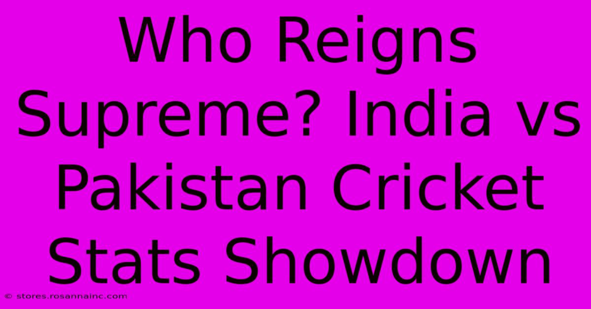 Who Reigns Supreme? India Vs Pakistan Cricket Stats Showdown