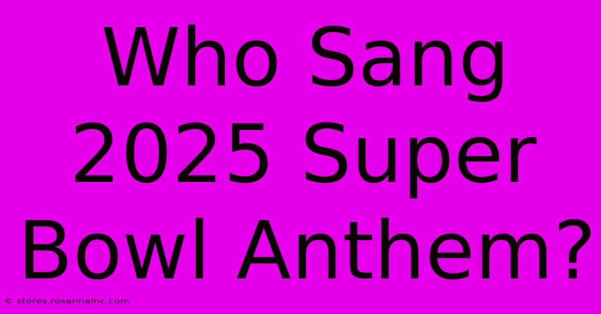 Who Sang 2025 Super Bowl Anthem?