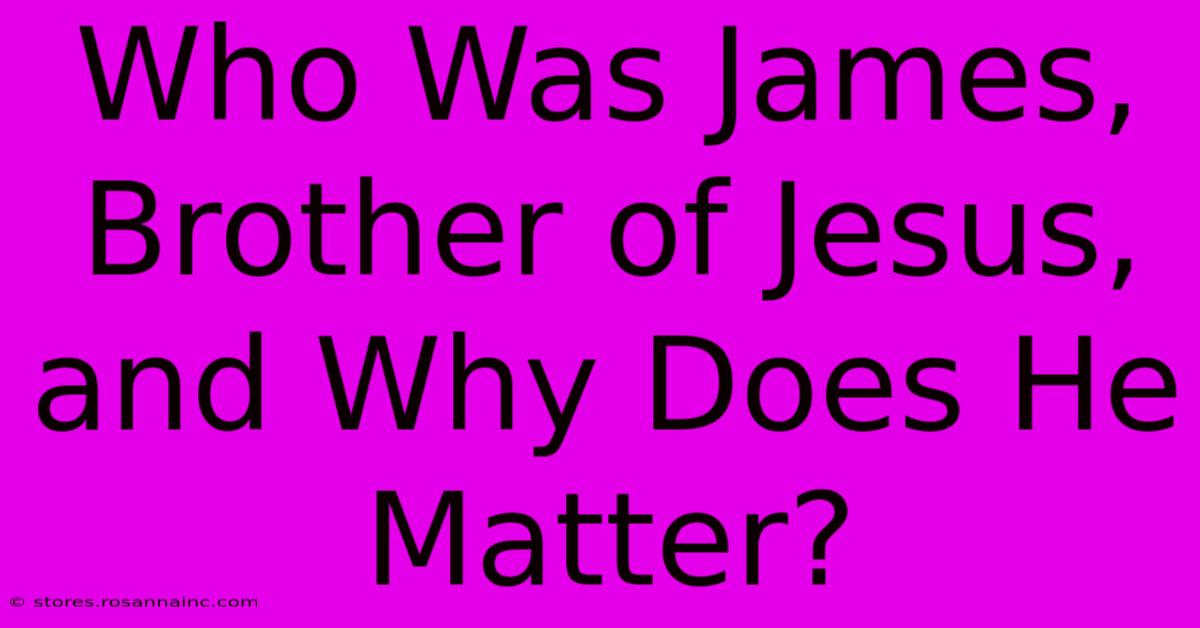 Who Was James, Brother Of Jesus, And Why Does He Matter?