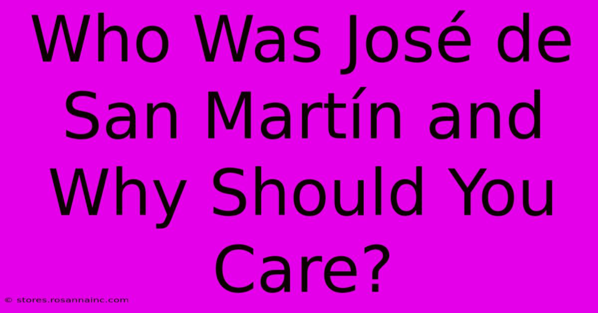 Who Was José De San Martín And Why Should You Care?