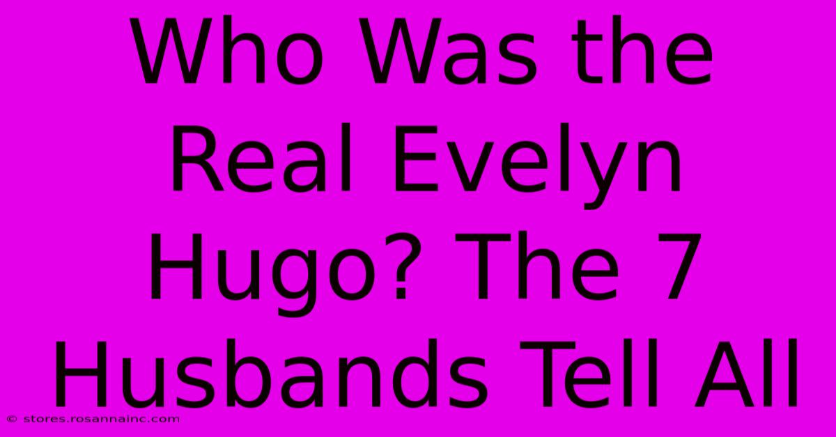 Who Was The Real Evelyn Hugo? The 7 Husbands Tell All