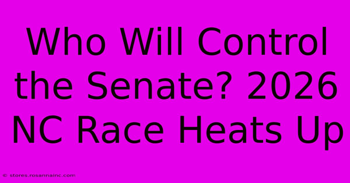 Who Will Control The Senate? 2026 NC Race Heats Up