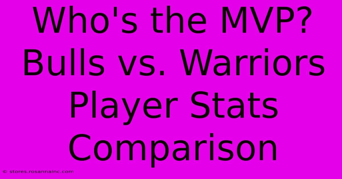 Who's The MVP? Bulls Vs. Warriors Player Stats Comparison