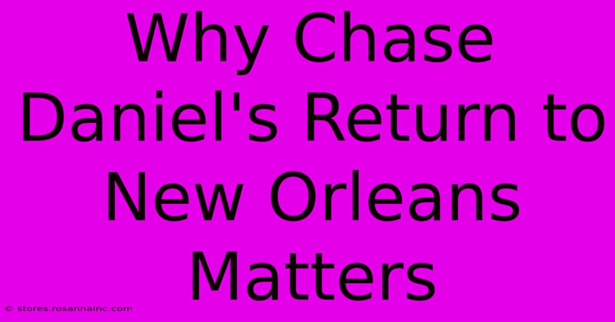 Why Chase Daniel's Return To New Orleans Matters