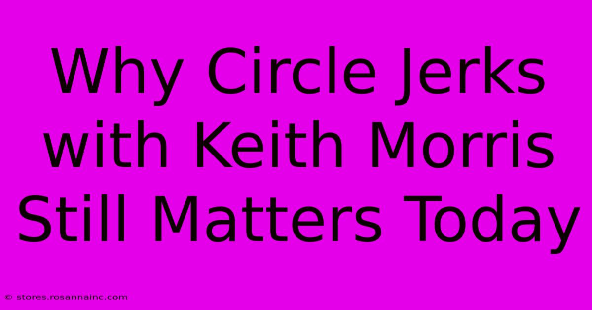 Why Circle Jerks With Keith Morris Still Matters Today