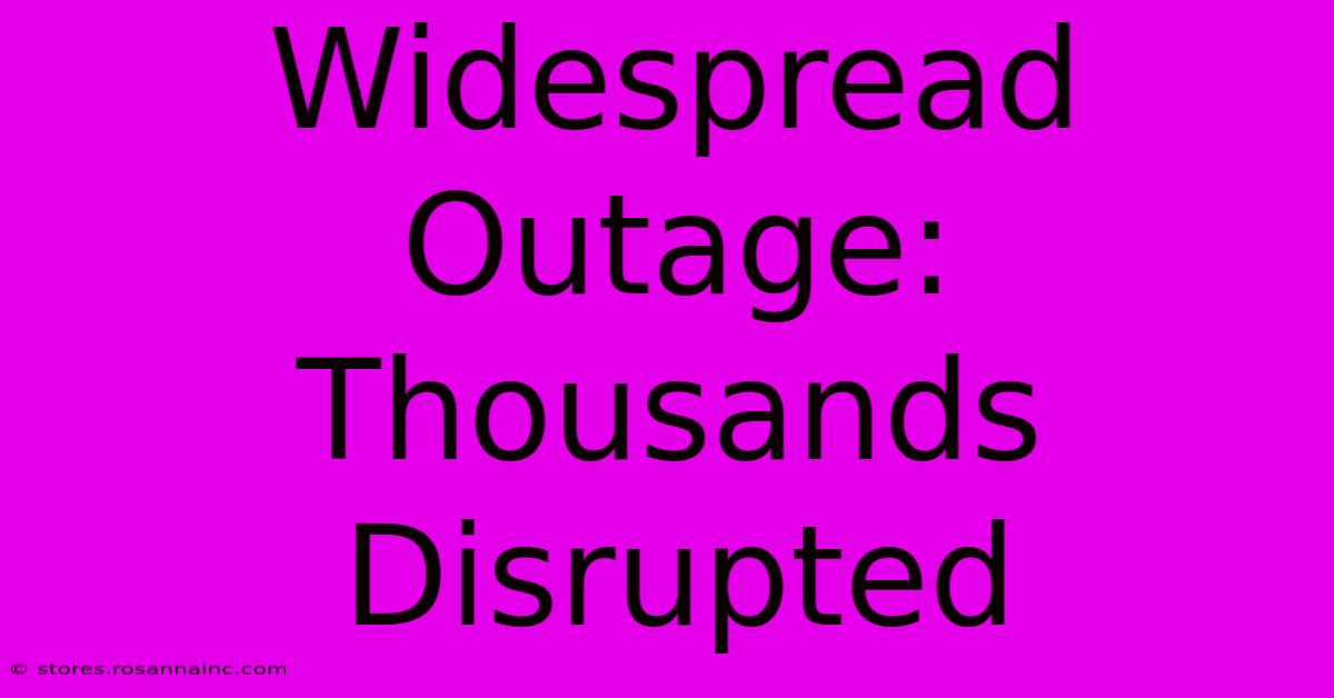 Widespread Outage: Thousands Disrupted