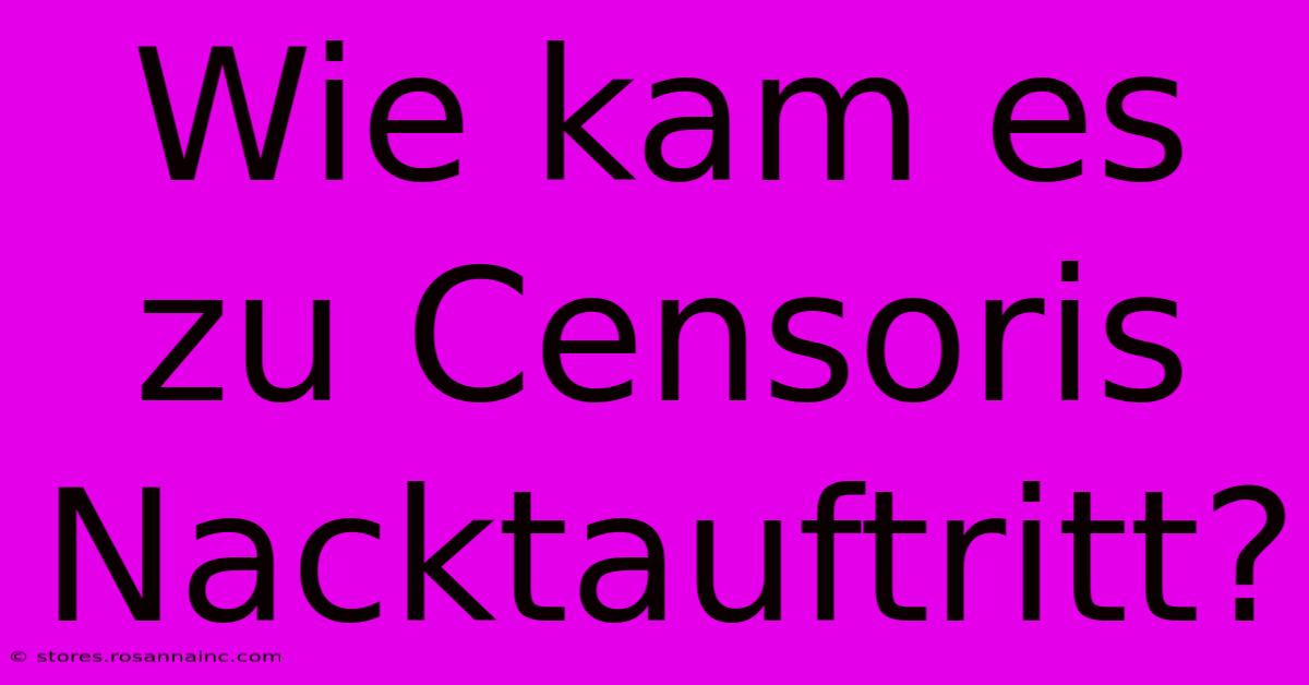 Wie Kam Es Zu Censoris Nacktauftritt?