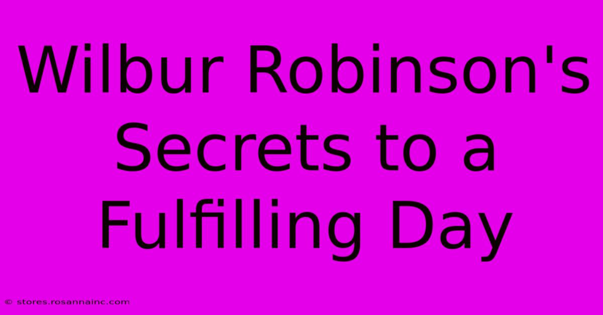 Wilbur Robinson's Secrets To A Fulfilling Day