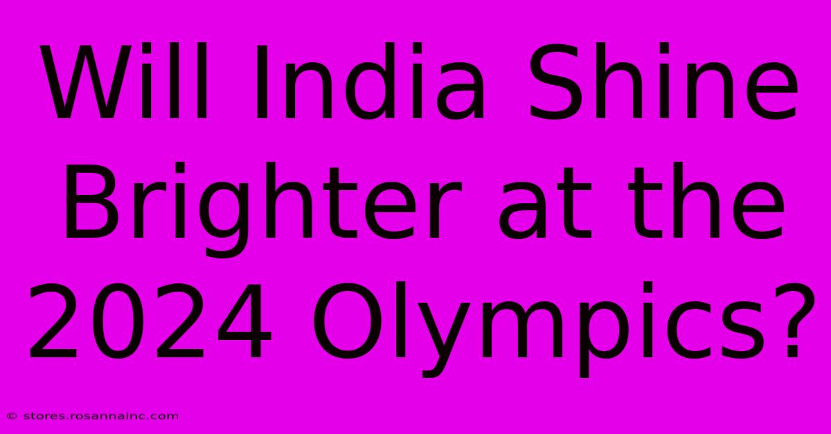 Will India Shine Brighter At The 2024 Olympics?