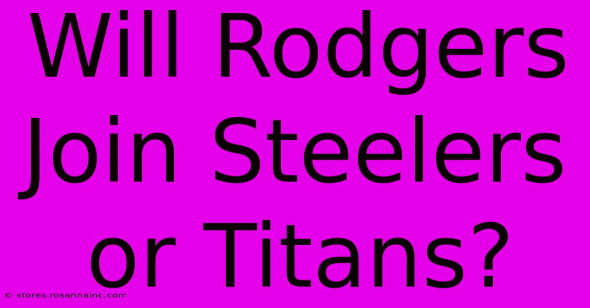 Will Rodgers Join Steelers Or Titans?