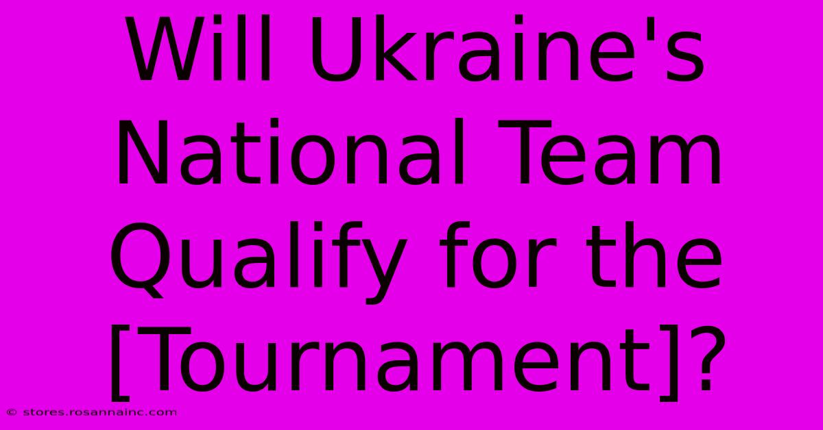 Will Ukraine's National Team Qualify For The [Tournament]?