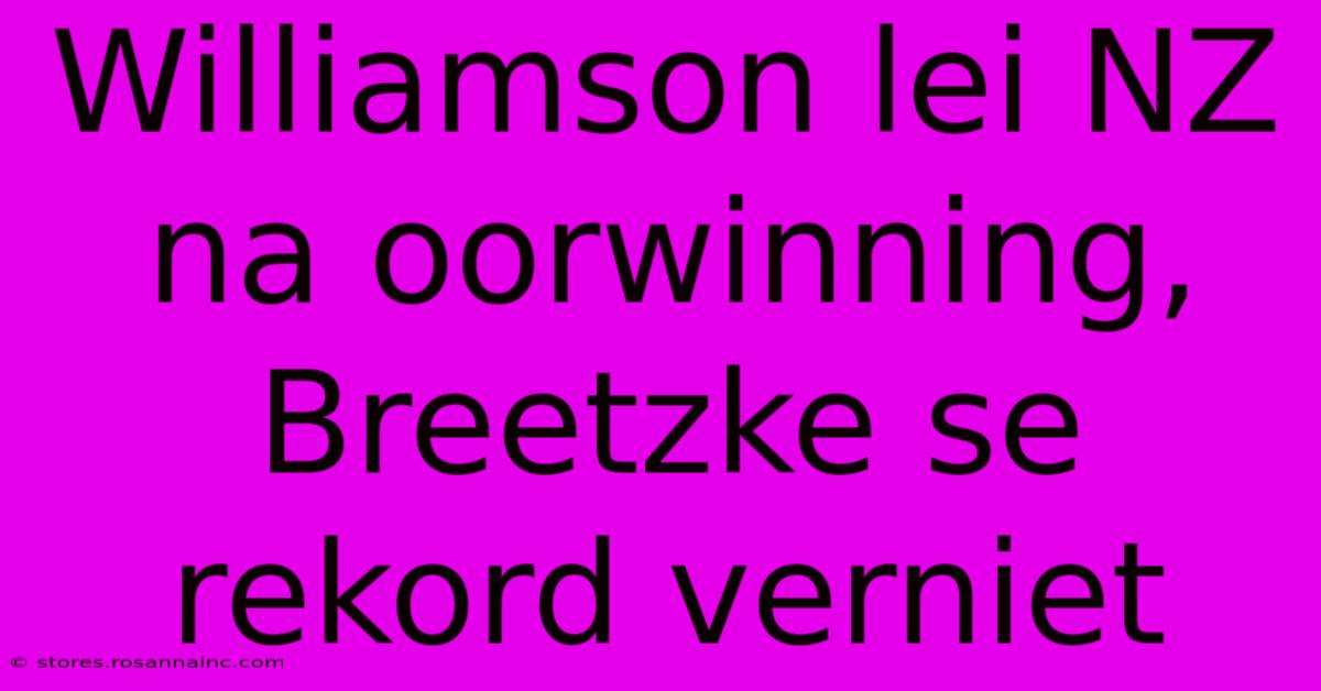 Williamson Lei NZ Na Oorwinning, Breetzke Se Rekord Verniet