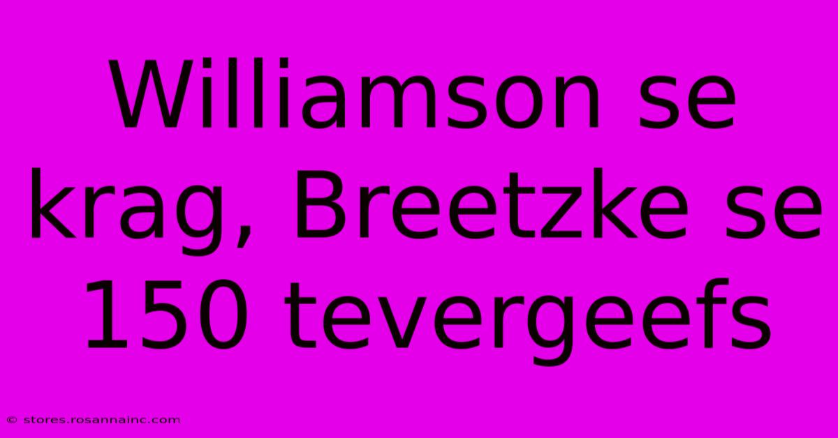 Williamson Se Krag, Breetzke Se 150 Tevergeefs