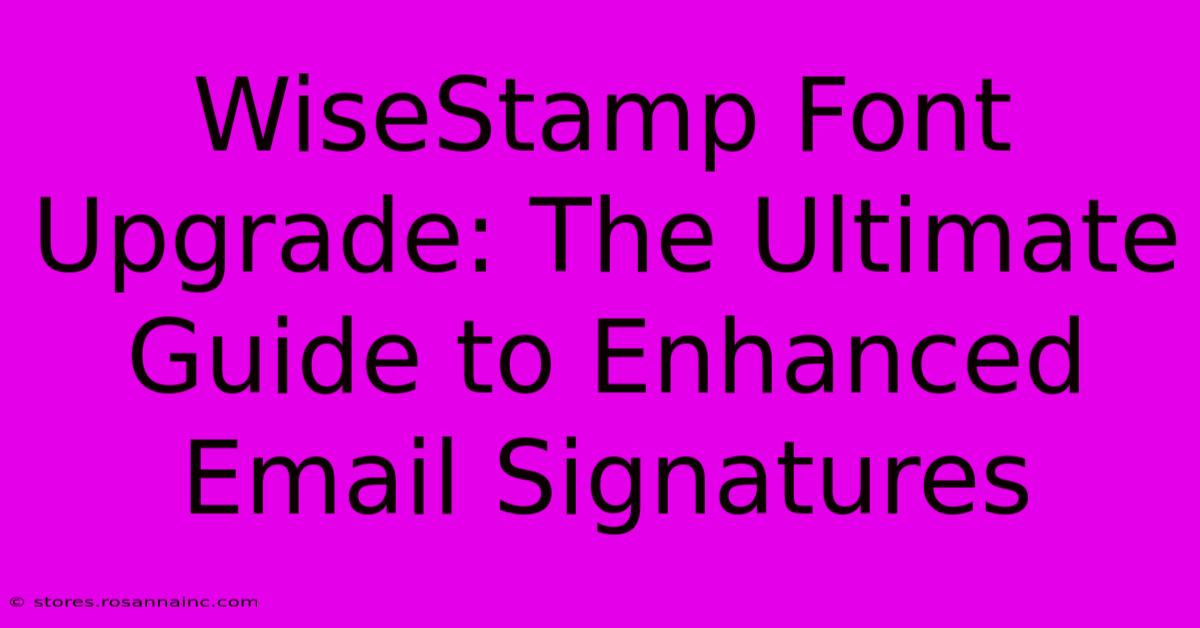 WiseStamp Font Upgrade: The Ultimate Guide To Enhanced Email Signatures