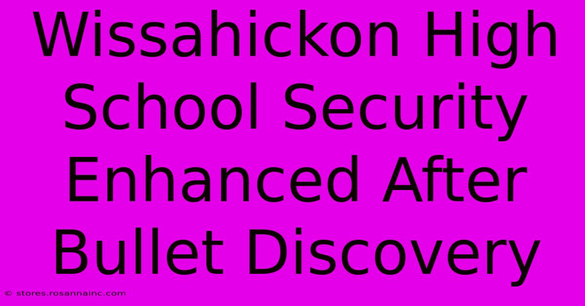 Wissahickon High School Security Enhanced After Bullet Discovery