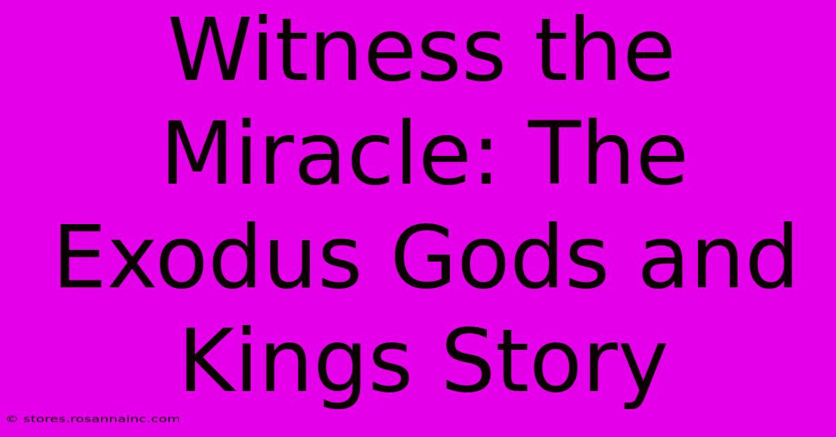 Witness The Miracle: The Exodus Gods And Kings Story