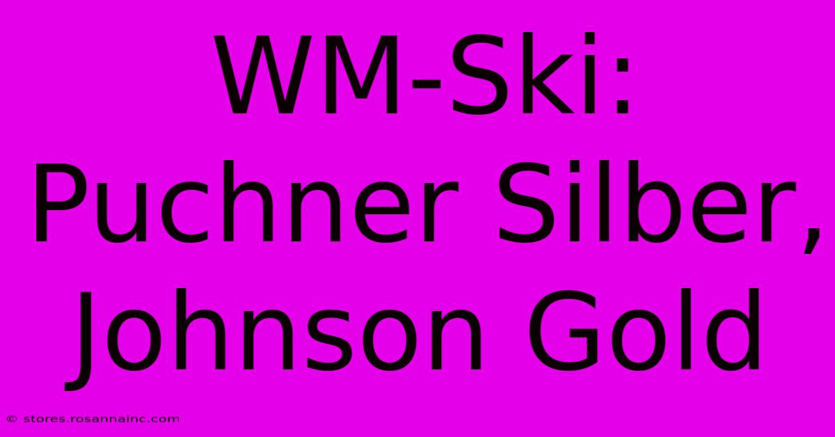 WM-Ski: Puchner Silber, Johnson Gold