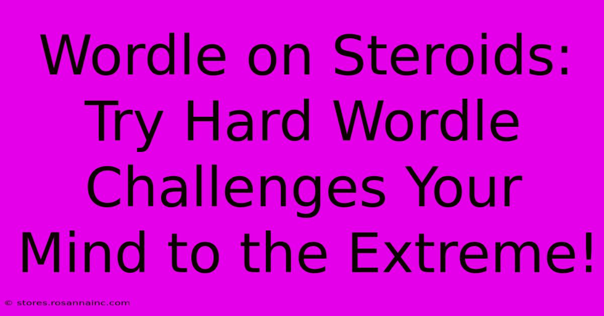 Wordle On Steroids: Try Hard Wordle Challenges Your Mind To The Extreme!