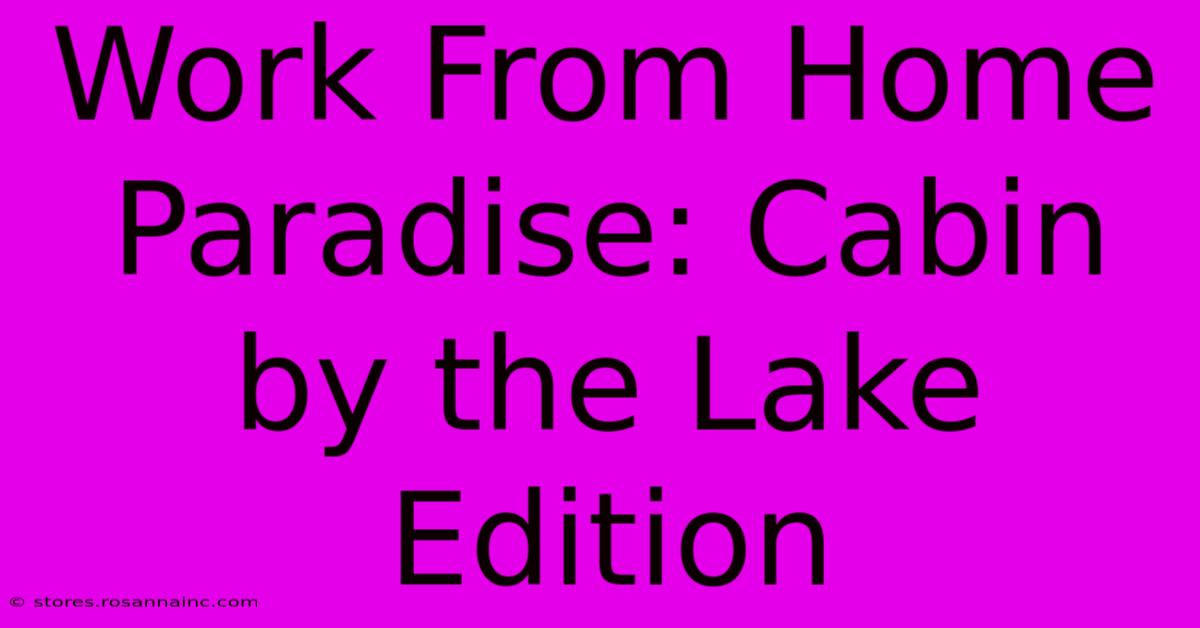 Work From Home Paradise: Cabin By The Lake Edition