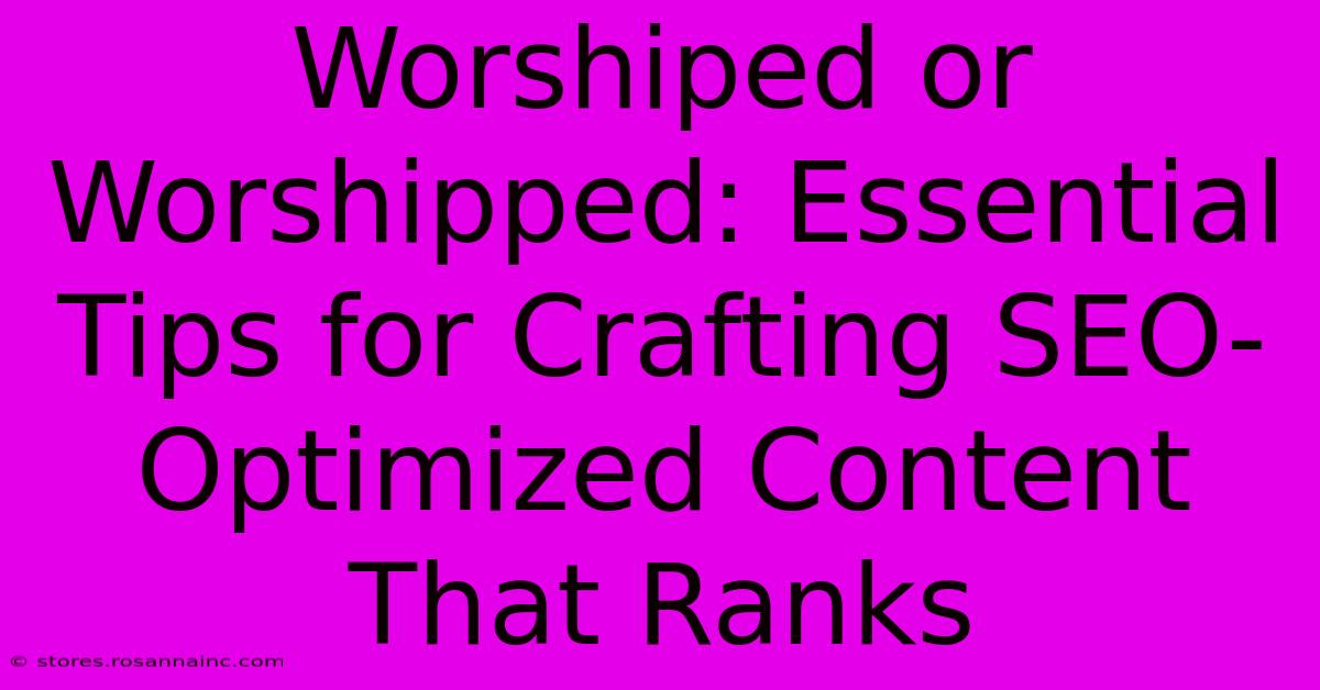 Worshiped Or Worshipped: Essential Tips For Crafting SEO-Optimized Content That Ranks