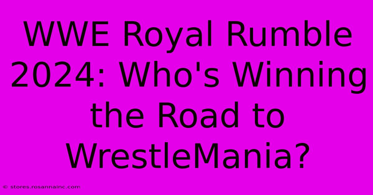 WWE Royal Rumble 2024: Who's Winning The Road To WrestleMania?