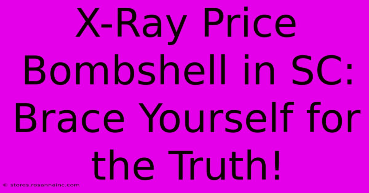 X-Ray Price Bombshell In SC: Brace Yourself For The Truth!