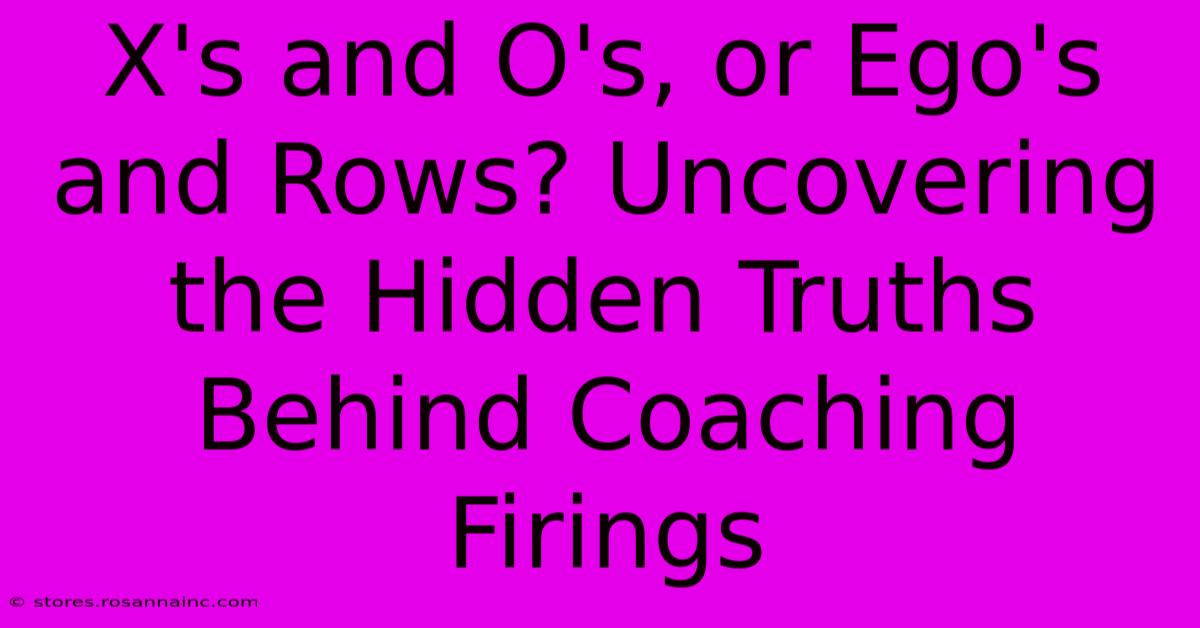 X's And O's, Or Ego's And Rows? Uncovering The Hidden Truths Behind Coaching Firings