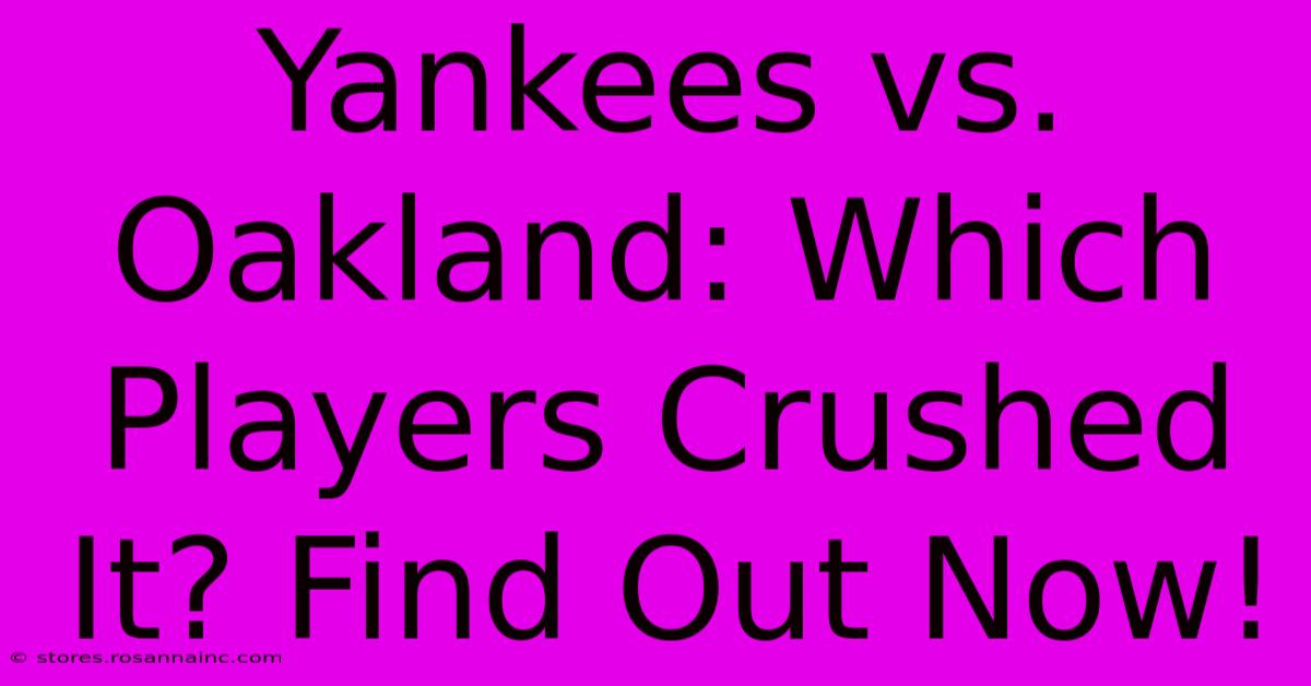 Yankees Vs. Oakland: Which Players Crushed It? Find Out Now!