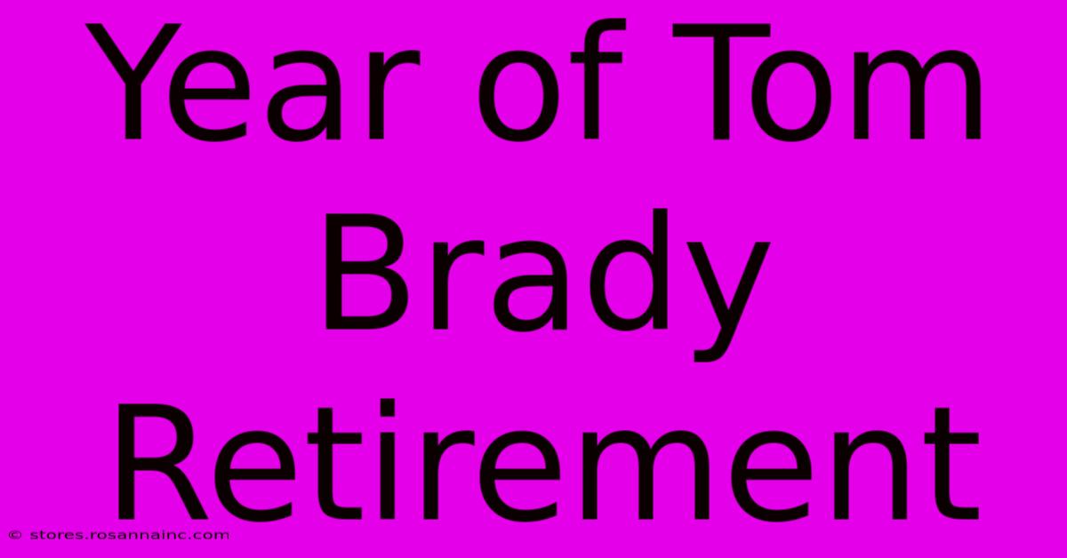 Year Of Tom Brady Retirement