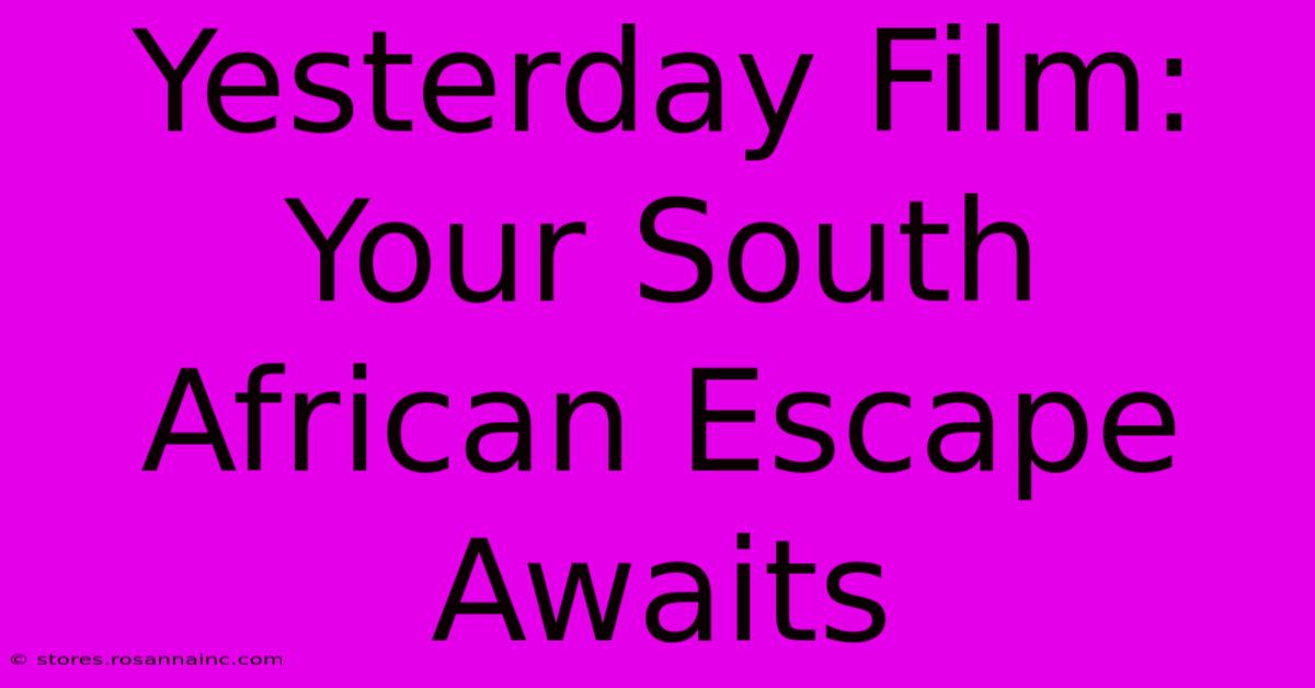 Yesterday Film: Your South African Escape Awaits