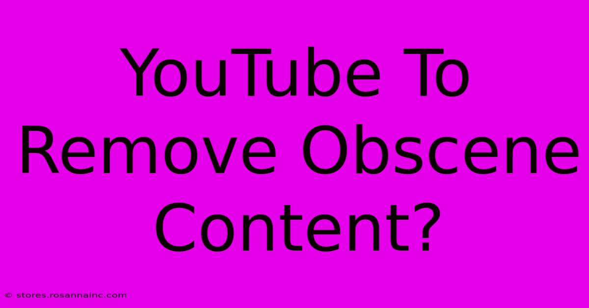 YouTube To Remove Obscene Content?