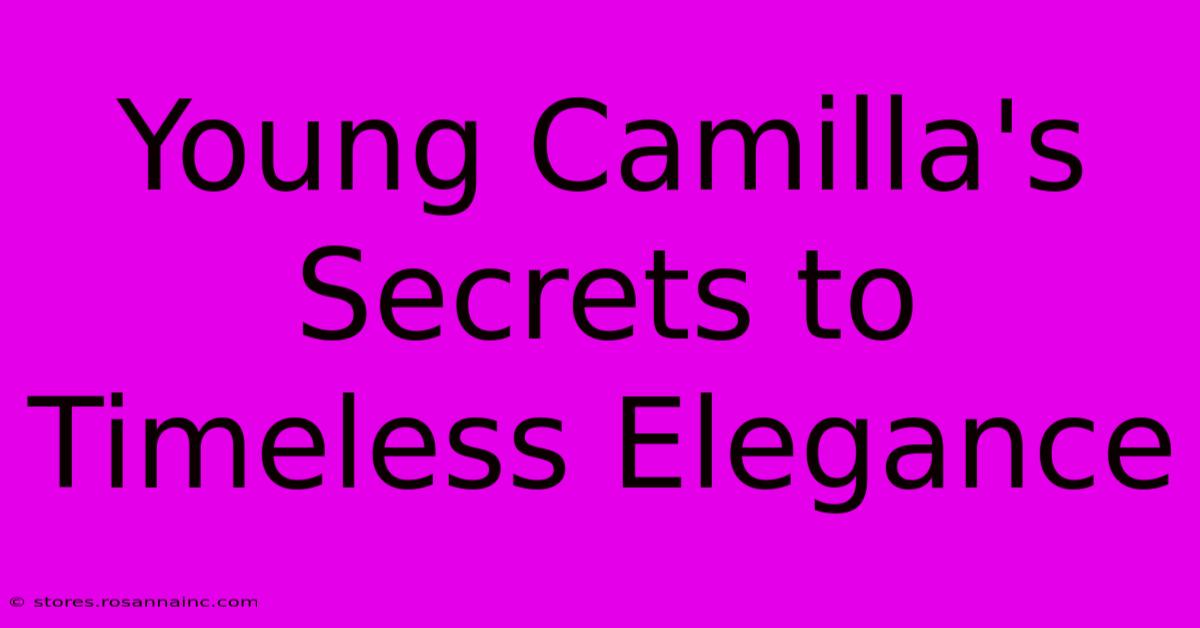 Young Camilla's Secrets To Timeless Elegance