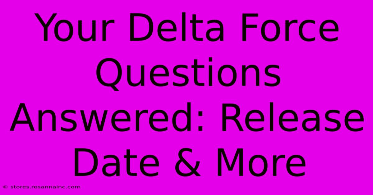 Your Delta Force Questions Answered: Release Date & More