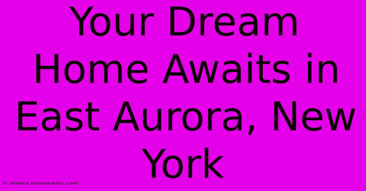 Your Dream Home Awaits In East Aurora, New York