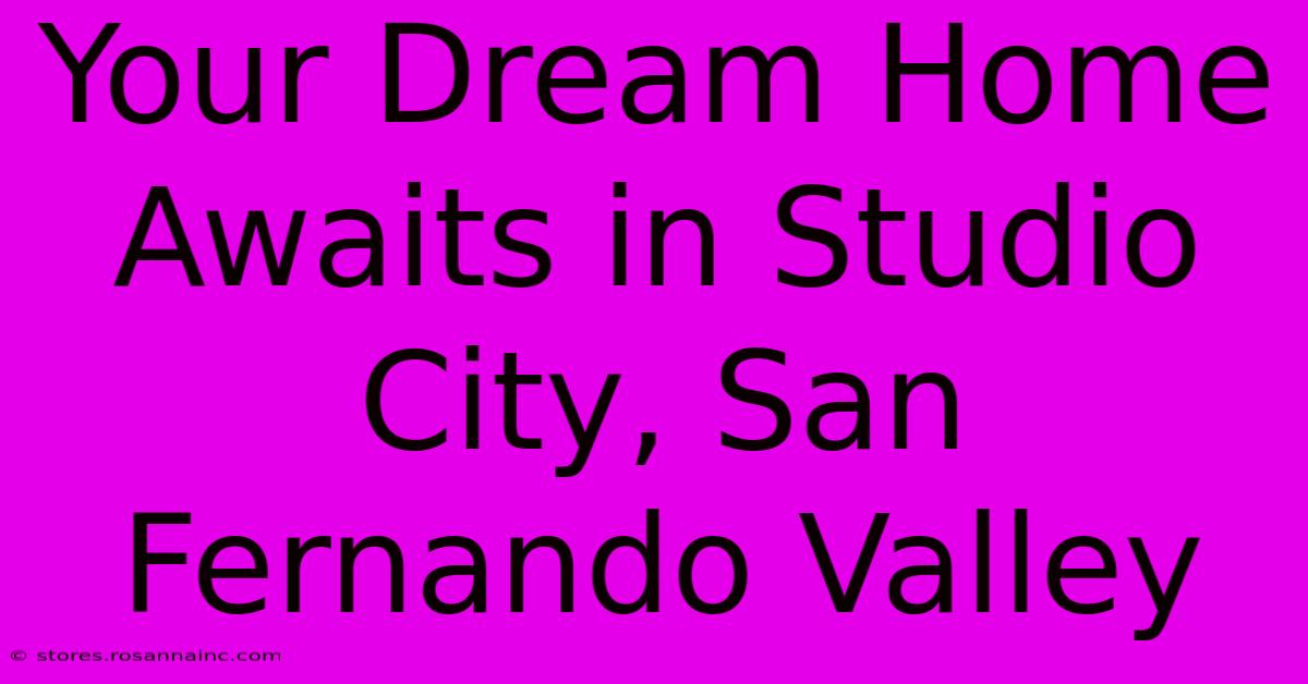 Your Dream Home Awaits In Studio City, San Fernando Valley