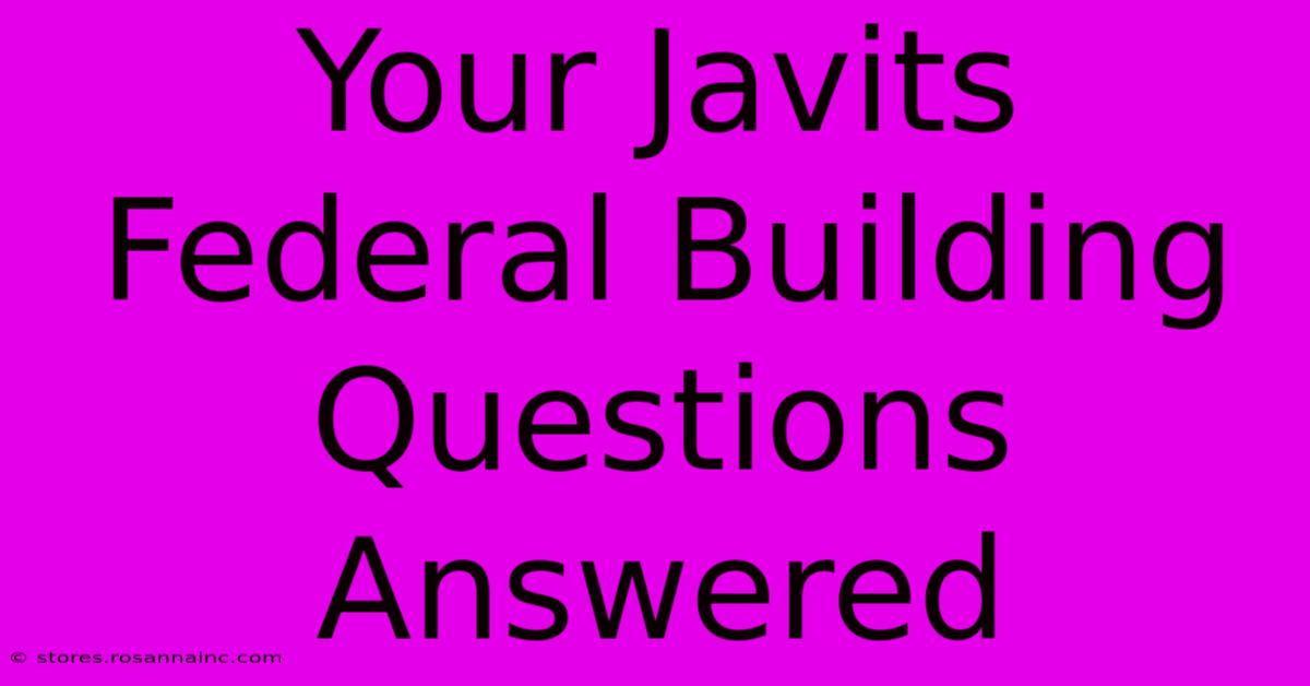 Your Javits Federal Building Questions Answered