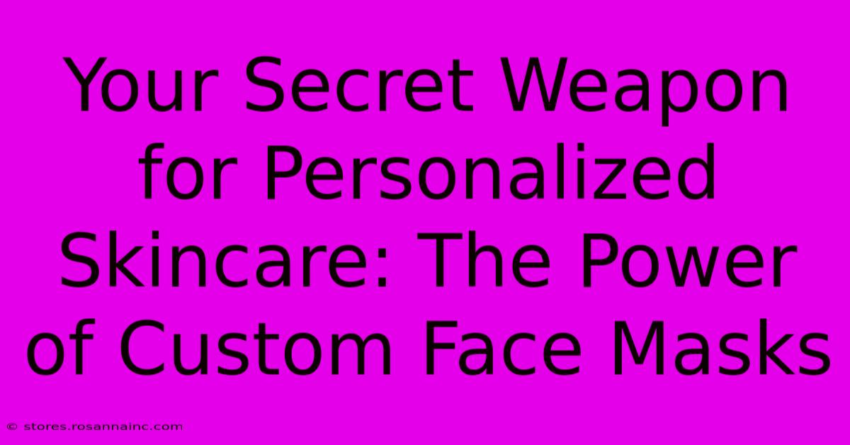 Your Secret Weapon For Personalized Skincare: The Power Of Custom Face Masks