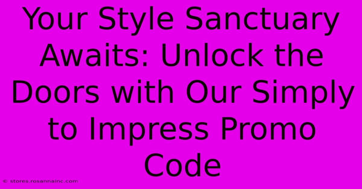 Your Style Sanctuary Awaits: Unlock The Doors With Our Simply To Impress Promo Code