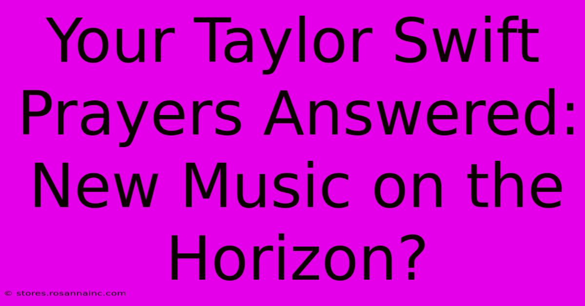 Your Taylor Swift Prayers Answered: New Music On The Horizon?