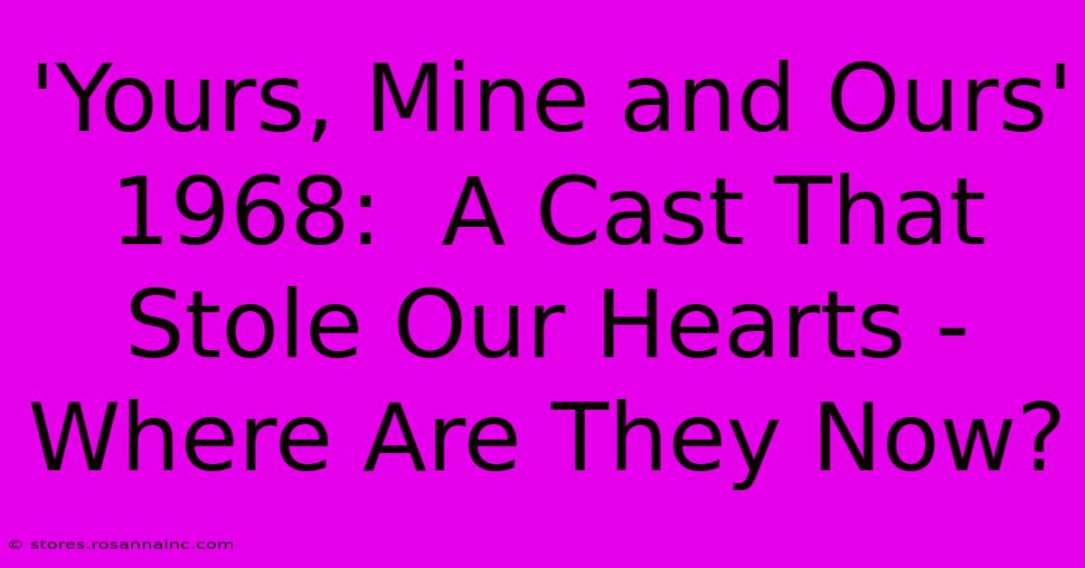 'Yours, Mine And Ours' 1968:  A Cast That Stole Our Hearts - Where Are They Now?